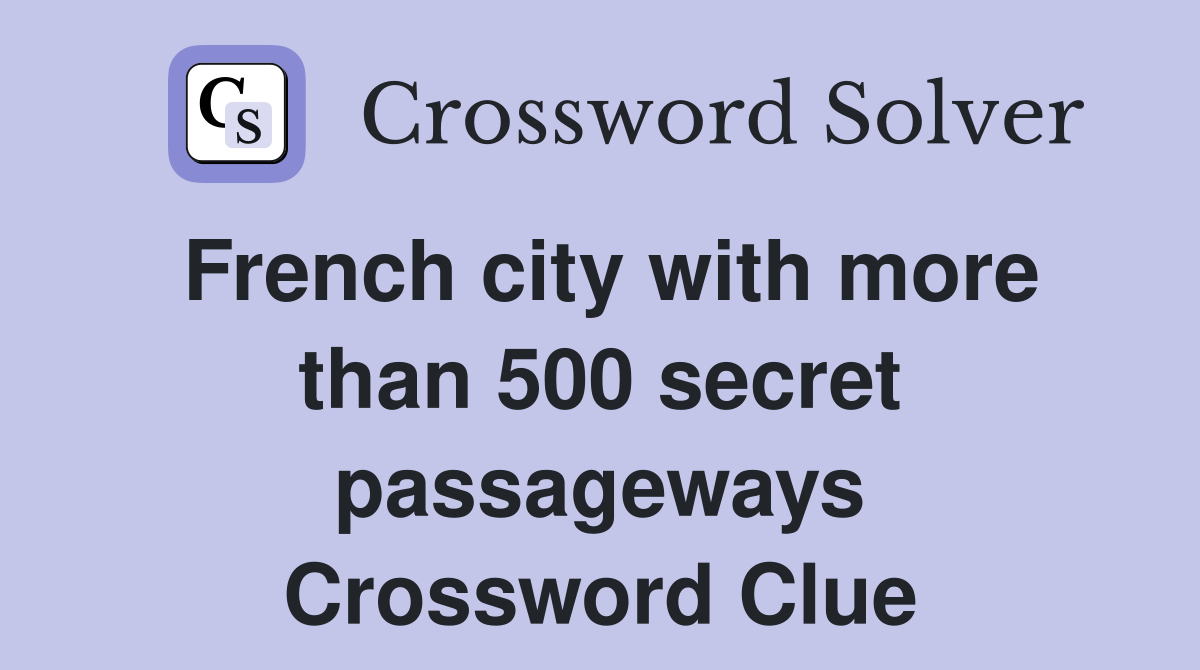French city with more than 500 secret passageways Crossword Clue